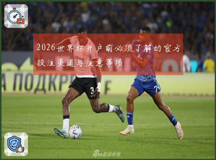 2026世界杯开户前必须了解的官方投注渠道与注意事项